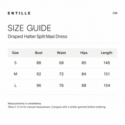 Entille size guide for Draped Halter Split Maxi Dress. Measurements in centimeters. Columns: Size, Bust, Waist, Hips, Length. S, 88, 68, 80, 148; M, 92, 72, 84, 151; L, 96, 76, 88, 154. Allow 2–3 cm for manual measurement. Compare with a similar garment before ordering.